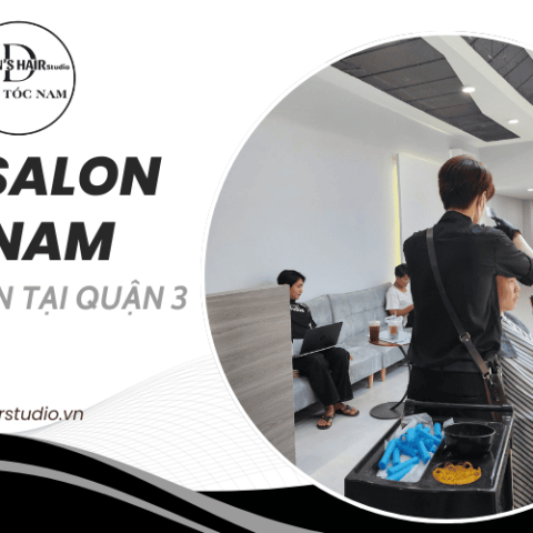 Khám phá top salon tóc nam Quận 3 uy tín được nhiều người tin chọn