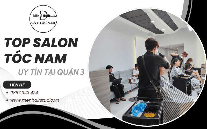 Khám phá top salon tóc nam Quận 3 uy tín được nhiều người tin chọn